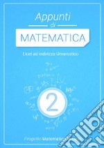 APPUNTI DI MATEMATICA 2 - LICEI UMANISTICI libro