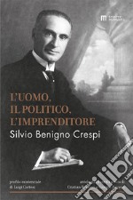 Silvio Benigno Crespi. L'uomo, il politico, l'imprenditore libro