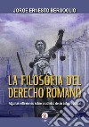 La filosofia del derecho romano. Algunas reflexiones sobre la utilidad de su estudio actual libro