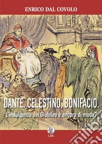 Dante, Celestino, Bonifacio. L'indulgenza del Giubileo è ancora di moda? libro