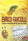 Enrico Fanciulli. Lungo un arduo ma affascinante sentiero libro