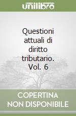 Questioni attuali di diritto tributario. Vol. 6 libro