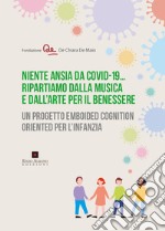 Niente ansia da Covid-19... Ripartiamo dalla musica e dall'arte per il benessere. Un progetto emboided cognition oriented per l'infanzia