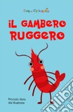 Il gambero Ruggero. Ediz. illustrata libro