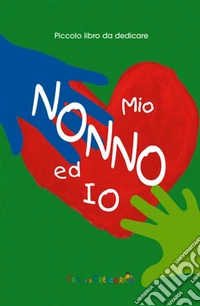 Mio nonno ed io. Ediz. illustrata