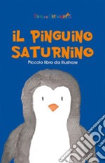 Il pinguino Saturnino. Ediz. illustrata libro