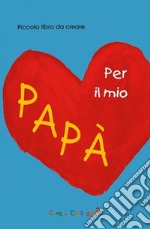 Per il mio papà. Ediz. illustrata libro