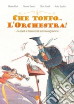 Che tonfo... l'orchestra! Accordi e disaccordi sul pentagramma. Ediz. illustrata libro