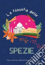 La filosofia delle spezie. Ediz. illustrata libro