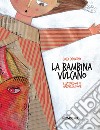 La bambina vulcano. Ediz. illustrata libro di Cosentino Chicca