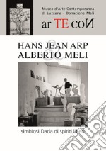 Hans Jean Arp & Alberto Meli. Simbiosi Dada di spiriti liberi