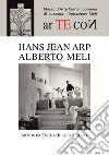 Hans Jean Arp & Alberto Meli. Simbiosi Dada di spiriti liberi libro di Pinessi Carlo