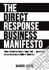 The direct response business manifesto. Come diventare ricco in tempi bui... grazie ad un controverso modello di business libro di Lutzu Marco