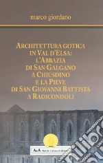 Architettura gotica in Val d'Elsa: l'abbazia di San Galgano a Chiusdino e la Pieve di San Giovanni Battista a Radicondoli libro