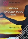 100 pensieri per dire: Mamma ti voglio tanto bene libro di Lo Sole Mauro Carocci M. (cur.)