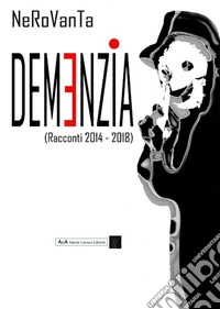 Demenzia (racconti 2014-2018) libro