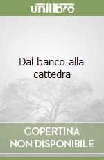 Dal banco alla cattedra