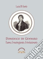 Domenico di Gennaro. L'uomo, il mastrogiurato, il rivoluzionario