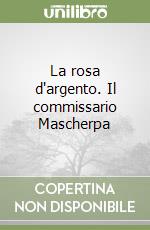 La rosa d'argento. Il commissario Mascherpa libro
