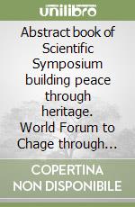 Abstract book of Scientific Symposium building peace through heritage. World Forum to Chage through Dialogue Florence, 13-15 March 2020 libro