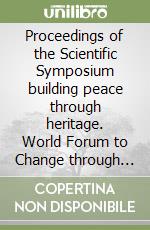 Proceedings of the Scientific Symposium building peace through heritage. World Forum to Change through Dialogue Florence, 13-15 March 2020 libro