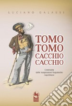 Tomo tomo, cacchio cacchio. L'estrosità delle trasgressioni linguistiche napoletane libro