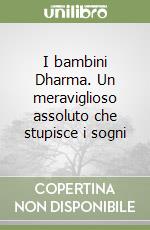 I bambini Dharma. Un meraviglioso assoluto che stupisce i sogni libro