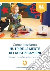 Come possiamo nutrire la mente dei nostri bambini. Informazioni e consigli per genitori e futuri genitori libro di Alushaj Anduena Tamburlini Giorgio