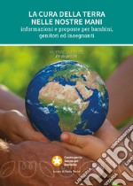 La cura della terra nelle nostre mani. Informazioni e proposte per bambini, genitori e insegnanti libro