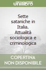 Sette sataniche in Italia. Attualità sociologica e criminologica libro