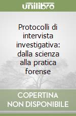 Protocolli di intervista investigativa: dalla scienza alla pratica forense libro