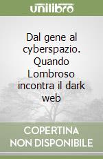 Dal gene al cyberspazio. Quando Lombroso incontra il dark web libro