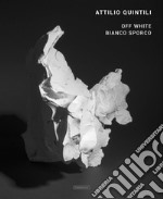 Attilio Quintili. Off white. Bianco sporco. Ediz. illustrata libro