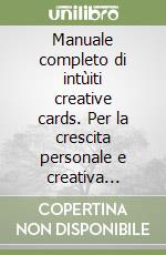 Manuale completo di intùiti creative cards. Per la crescita personale e creativa attraverso gli archetipi