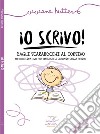 Io scrivo! Dagli scarabocchi al corsivo metodo creativo per imparare a scrivere senza sforzi. Ediz. illustrata libro