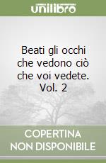 Beati gli occhi che vedono ciò che voi vedete. Vol. 2 libro