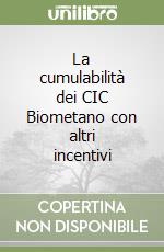 La cumulabilità dei CIC Biometano con altri incentivi