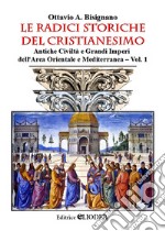 Le radici storiche del cristianesimo. Ediz. per la scuola. Vol. 1: Antiche civiltà e grandi imperi dell'area orientale e mediterranea libro