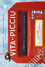 Vita di Picciu. L'amico che non si vede. Ediz. illustrata libro