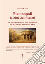 Platonopoli. La città dei filosofi e le altre città ideali della storia dell'umanità con una possibile realizzazione attuale. Nuova ediz. libro