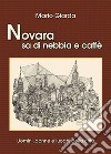 Novara sa di nebbia e caffè. Uomini, donne e luoghi della città libro di Giarda Mario