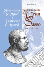 La prima salita del Gran Sasso. Francesco De Marchi e Francesco di Assergi 1547-1563-1573 libro
