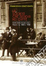 La società che sedeva nei caffè. Caffè storici italiani e della Trieste tra '800 e '900