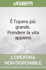 È l'opera più grande. Prendere la vita appieno libro