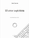 El error espiritista. Ediz. francese e spagnola libro