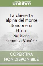 La chiesetta alpina del Monte Bondone di Ettore Sottsass senior a Vanéze