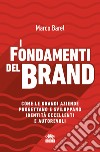 I fondamenti del brand. Come le grandi aziende progettano e sviluppano identità eccellenti e autorevoli libro