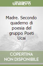 Madre. Secondo quaderno di poesia del gruppo Poeti Ucai libro