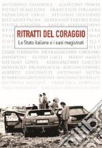 Ritratti del coraggio. Lo Stato italiano e i suoi magistrati