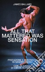 All that mattered was sensation. Ediz. inglese e italiana libro